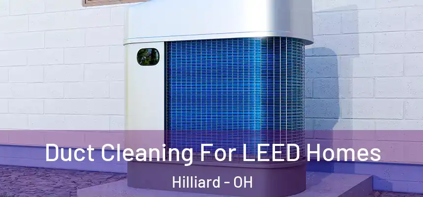 Duct Cleaning For LEED Homes Hilliard - OH