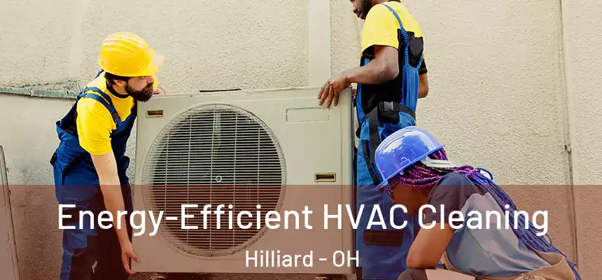 Energy-Efficient HVAC Cleaning Hilliard - OH